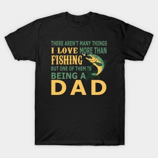 There Aren't Many Things I Love More Than Fishing But One of Them is Being a Dad T-Shirt